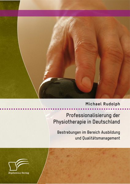 Professionalisierung der Physiotherapie in Deutschland: Bestrebungen im Bereich Ausbildung und Qualitätsmanagement