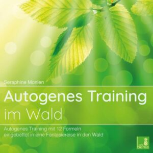 Autogenes Training im Wald – Autogenes Training mit 12 Formeln, eingebettet in eine Fantasiereise in den Wald