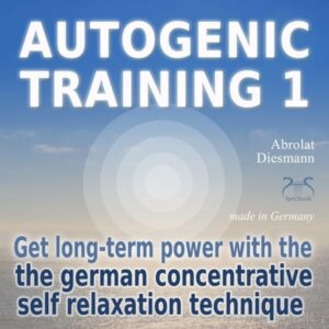 Autogenic Training 1 – get long-term power with the german concentrative self relaxation technique