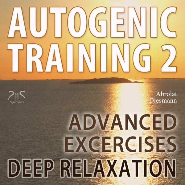 Autogenic Training 2 – Easy to Use Advanced Excersises of the German Self Relaxation Technique