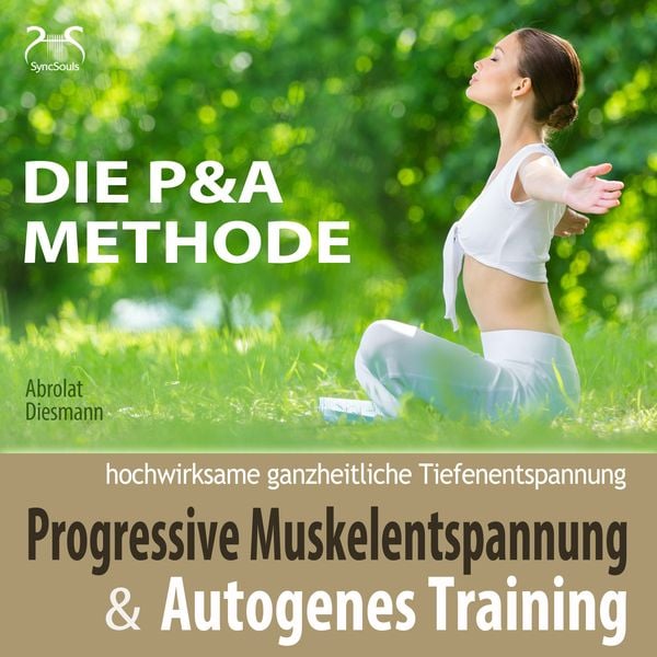 Progressive Muskelentspannung und Autogenes Training – hochwirksame ganzheitliche Tiefenentspannung – Die P&A Methode